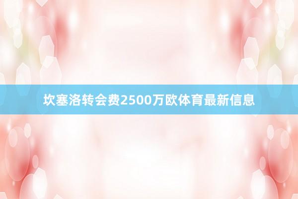 坎塞洛转会费2500万欧体育最新信息