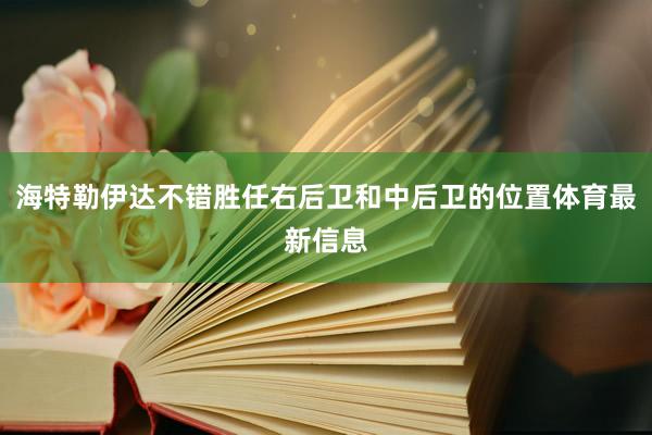 海特勒伊达不错胜任右后卫和中后卫的位置体育最新信息