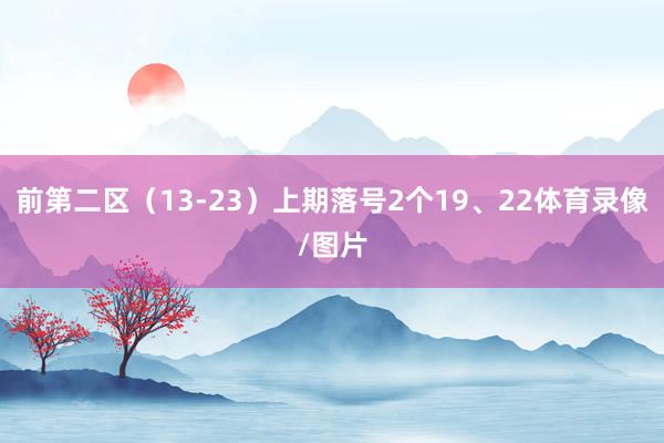 前第二区（13-23）上期落号2个19、22体育录像/图片