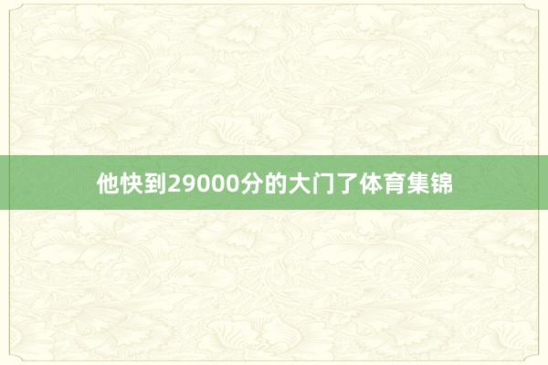 他快到29000分的大门了体育集锦