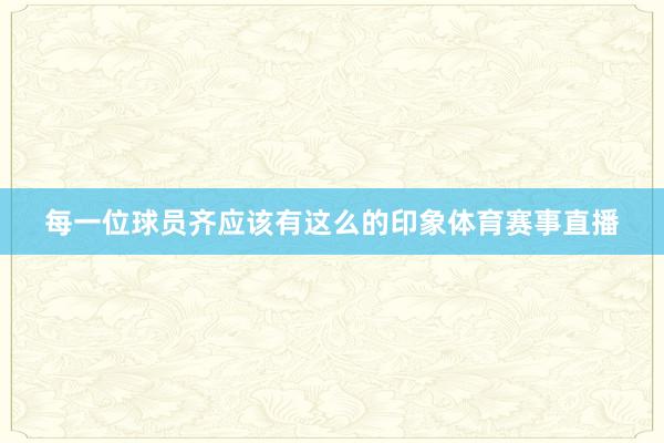 每一位球员齐应该有这么的印象体育赛事直播