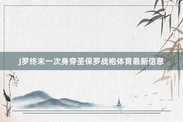 J罗终末一次身穿圣保罗战袍体育最新信息