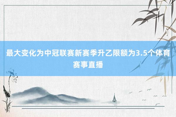 最大变化为中冠联赛新赛季升乙限额为3.5个体育赛事直播