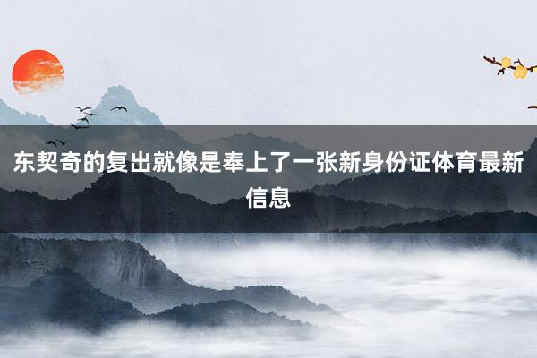 东契奇的复出就像是奉上了一张新身份证体育最新信息