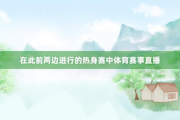 在此前两边进行的热身赛中体育赛事直播